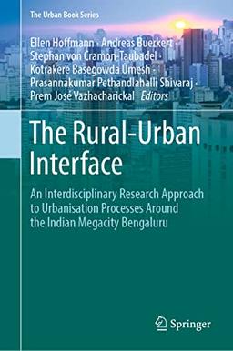 The Rural-Urban Interface: An Interdisciplinary Research Approach to Urbanisation Processes Around the Indian Megacity Bengaluru (The Urban Book Series)