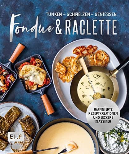 Fondue & Raclette: Über 80 raffinierte Rezepte mit Gemüse, Fleisch und Süßem