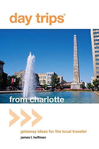 Day Trips® from Charlotte: Getaway Ideas For The Local Traveler, First Edition