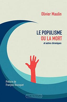 Le populisme ou la mort : et autres chroniques (2012-2016)