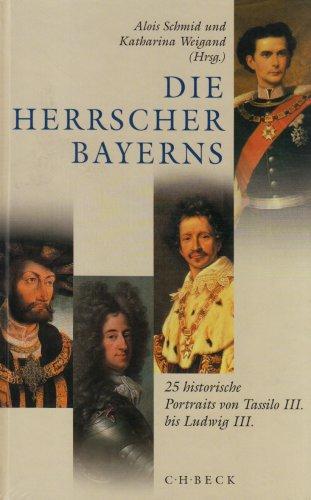 Die Herrscher Bayerns: 25 historische Portraits von Tassilo III bis Ludwig III.