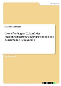 Crowdfunding als Zukunft der Fremdfinanzierung? Niedrigzinspolitik und zunehmende Regulierung