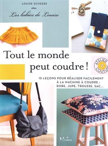 Tout le monde peut coudre ! : 15 leçons pour réaliser facilement à la machine à coudre : robe, jupe, trousse, sac...