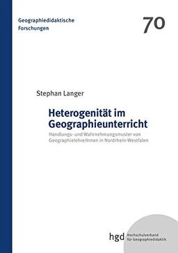 Heterogenität im Geographieunterricht: Handlungs- und Wahrnehmungsmuster von GeographielehrerInnen in Nordrhein-Westfalen (Geographiedidaktische Forschungen)