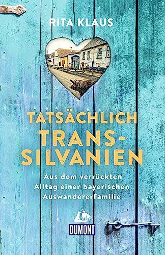 Tatsächlich Transsilvanien: Aus dem verrückten Alltag einer bayerischen Auswandererfamilie (DuMont Welt - Menschen - Reisen)