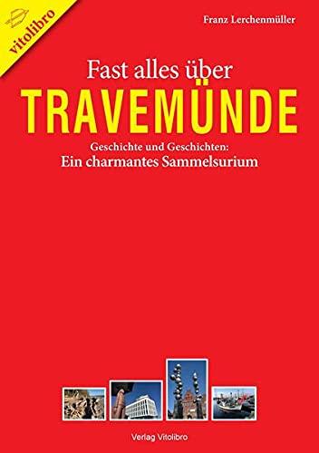 Fast alles über Travemünde: Geschichte und Geschichten: Ein charmantes Sammelsurium