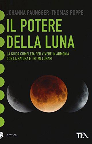 Il potere della luna. La guida completa per vivere in armonia con la natura e i ritmi lunari (Tea pratica)