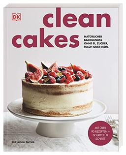 Clean Cakes: Natürlicher Backgenuss ohne Ei, Zucker, Milch oder Mehl