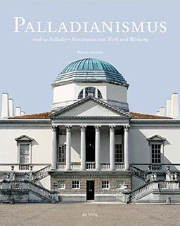 Palladianismus: Andrea Palladio - Kontinuität von Werk und Wirkung