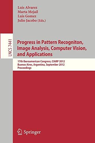 Progress in Pattern Recognition, Image Analysis, Computer Vision, and Applications: 17th Iberoamerican Congress, CIARP 2012, Buenos Aires, Argentina, ... Notes in Computer Science, 7441, Band 7441)