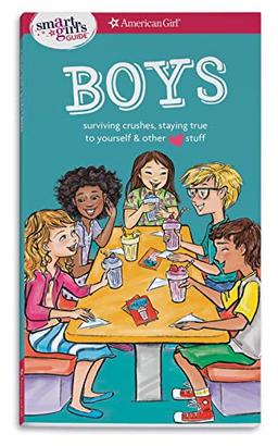 A Smart Girl's Guide: Boys: Surviving Crushes, Staying True to Yourself, and Other (Love) Stuff (American Girl: a Smart Girl's Guide)