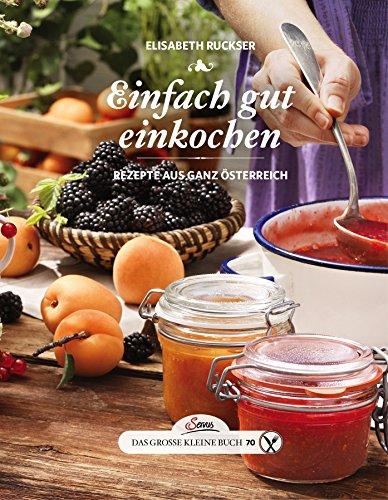 Das große kleine Buch: Einfach gut einkochen: Rezepte aus ganz Österreich