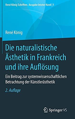 Die naturalistische Ästhetik in Frankreich und ihre Auflösung: Ein Beitrag zur systemwissenschaftlichen Betrachtung der Künstlerästhetik (René König Schriften. Ausgabe letzter Hand, 1, Band 1)