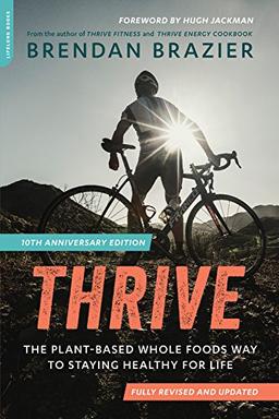 Thrive, 10th Anniversary Edition: The Plant-Based Whole Food Nutrition Guide for Peak Performance in Sports and Life