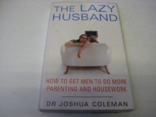 The Lazy Husband: How to Get Men to Do More Parenting and Housework