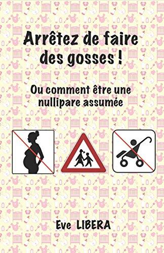 Arrêtez de faire des gosses !: Ou comment être une nullipare assumée