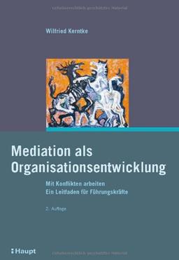 Mediation als Organisationsentwicklung: Mit Konflikten arbeiten. Ein Leitfaden für Führungskräfte