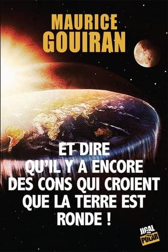 Et dire qu'il y a encore des cons qui croient que la Terre est ronde !