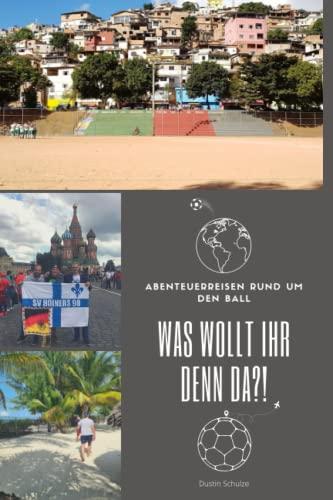 Was wollt ihr denn da?!: Abenteuerreisen rund um den Ball