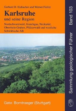 Karlsruhe und seine Region: Nordschwarzwald, Kraichgau, Neckartal, südlicher Odenwald, Oberrhein-Graben, Pfälzerwald und westliche Schwäbische Alb