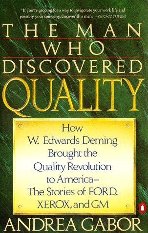 The Man Who Discovered Quality: How W. Edwards Deming Brought the Quality Revolution to America...