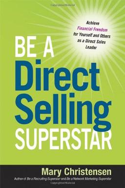 Be a Direct Selling Superstar: Achieve Financial Freedom for Yourself and Others as a Direct Sales Leader