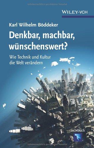 Denkbar, machbar, wünschenswert?: Wie Technik und Kultur die Welt verändern (Erlebnis Wissenschaft)