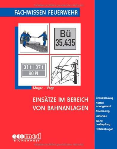 Einsätze im Bereich von Bahnanlagen: Einsatzplanung - Notfallmanagement - Alarmierung - Gefahren - Brandbekämpfung - Hilfeleistungen (Fachwissen Feuerwehr)