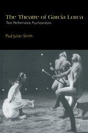 The Theatre of García Lorca: Text, Performance, Psychoanalysis (Cambridge Studies in Latin American and Iberian Literature, Band 14)