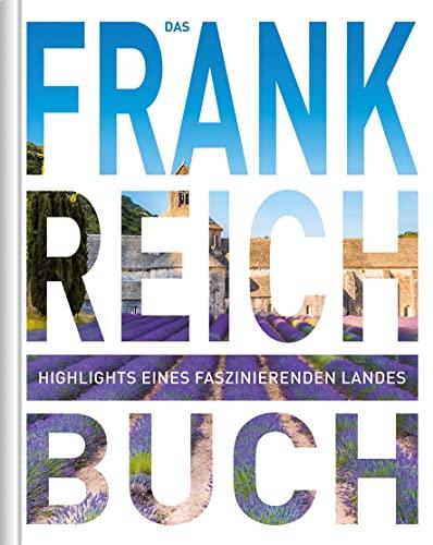 Das Frankreich Buch: Highlights eines faszinierenden Landes (KUNTH Das Buch)