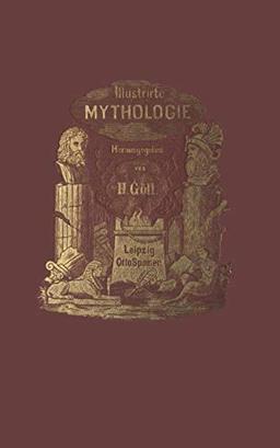 Illustrirte Mythologie: Göttersagen und Kultusformen der Hellenen, Römer, Aegypter, Inder, Perser und Germanen (German Edition)