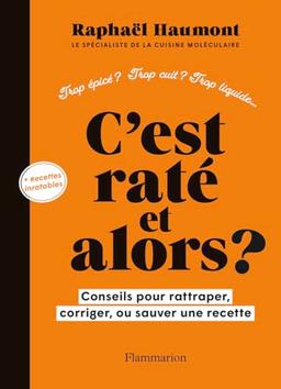 C'est raté et alors ? : conseils pour rattraper, corriger, ou sauver une recette : trop épicé ? Trop cuit ? Trop liquide... + recettes inratables