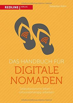 Das Handbuch für digitale Nomaden: Selbstbestimmt leben - ortsunabhängig arbeiten