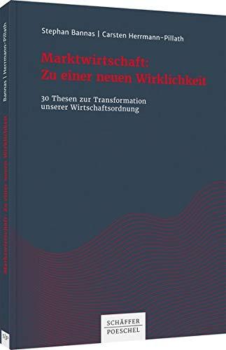 Marktwirtschaft: Zu einer neuen Wirklichkeit: 30 Thesen zur Transformation unserer Wirtschaftsordnung