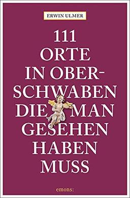 111 Orte in Oberschwaben, die man gesehen haben muss: Reiseführer