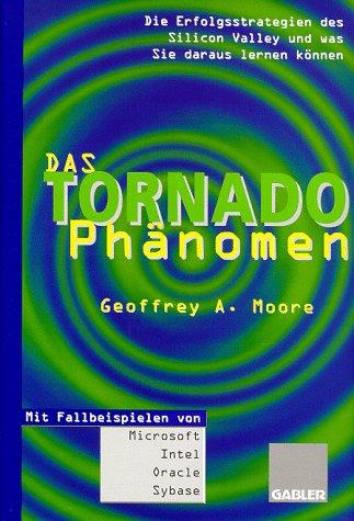 Das Tornado-Phänomen: Die Erfolgsstrategien des Silicon Valley und was Sie daraus lernen können