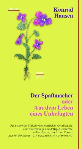 Der Spaßmacher oder Aus dem Leben eines Unbefugten: Der Stachel im Fleisch einer dörflichen gemeinschaft - voller Humor und Sex und Trauer. Roman