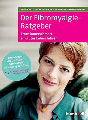 Der Fibromyalgie-Ratgeber: Trotz Dauerschmerzen ein gutes Leben führen. Der Ratgeber der Deutschen Fibromyalgie Vereinigung e. V.