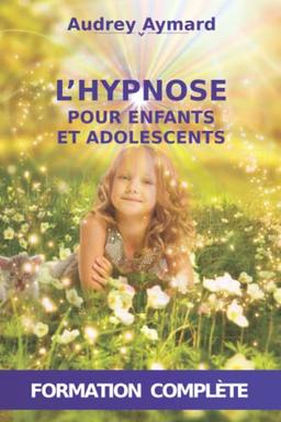 L'HYPNOSE POUR ENFANTS ET ADOLESCENTS : Méthode d'accompagnement au quotidien - Formation complète (Editions Théolis)