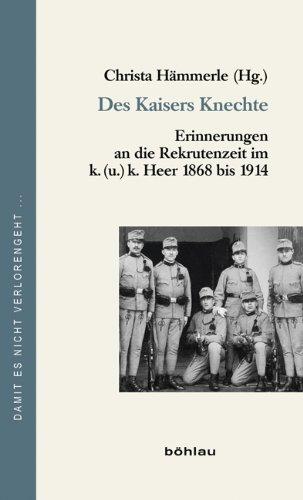 Des Kaisers Knechte: Erinnerungen an die Rekrutenzeit im k. (u.) k. Heer 1868 bis 1914