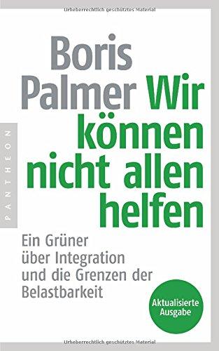 Wir können nicht allen helfen - Ein Grüner über Integration und die Grenzen der Belastbarkeit: Aktualisierte Ausgabe