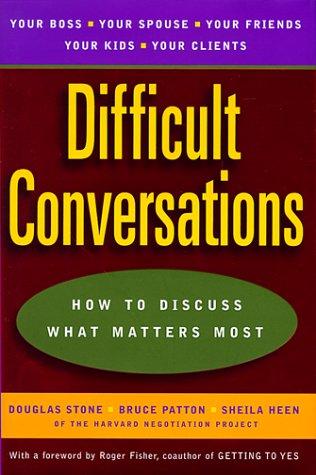 Difficult Conversations: How to Discuss What Matters Most