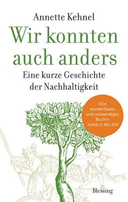 Wir konnten auch anders: Eine kurze Geschichte der Nachhaltigkeit