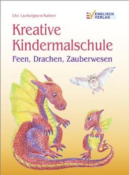 Kreative Kindermalschule: Feen, Drachen, Zauberwesen