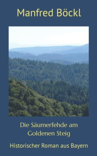 Die Säumerfehde am Goldenen Steig: Historischer Roman aus Bayern