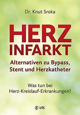 Herzinfarkt - Alternativen zu Bypass, Stent und Herzkatheter: Was tun bei Herz-Kreislauf-Erkrankungen? Warum heute oft zu schnell operiert wird und welche Behandlungen meist effektiver wirken