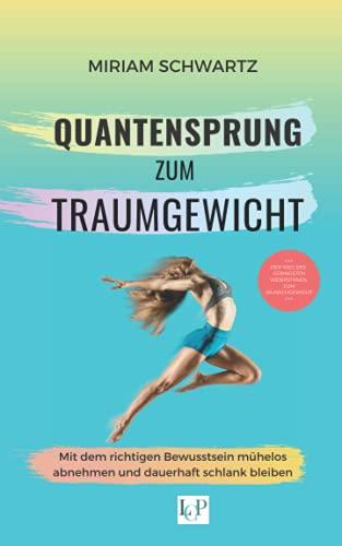 Quantensprung zum Traumgewicht: Mit dem Bewusstsein einer schlanken Person mühelos abnehmen und dauerhaft fit und schlank bleiben.