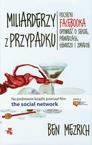 Miliarderzy z przypadku: Początki Facebooka. Opowieść o seksie, pieniądzach, geniuszu i zdradzie.