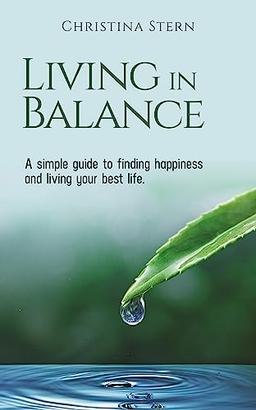 Living in Balance: A simple guide to finding happiness and living your best life