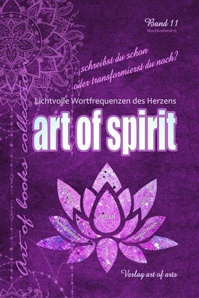 art of spirit: Lichtvolle Wortfrequenzen des Herzens (art of books collection: 13 Anthologien und 7 Xtrabände Sonderetidionen, Motto schreibst du ... art of spirit - art of future - art of music)